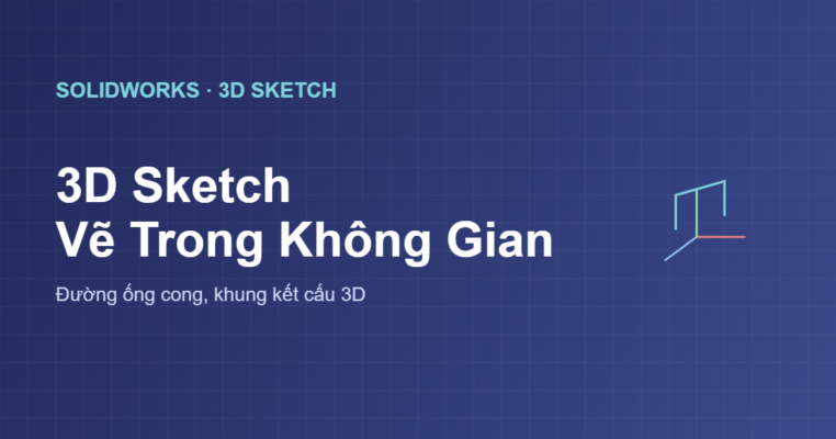 3D Sketch trong SolidWorks vẽ trong không gian