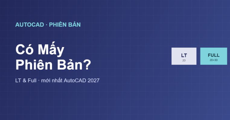 AutoCAD có mấy phiên bản LT Full và mới nhất