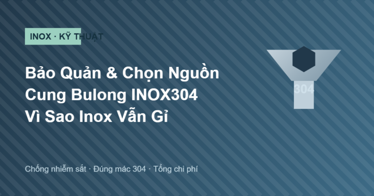Bảo quản và chọn nguồn cung bulong INOX304
