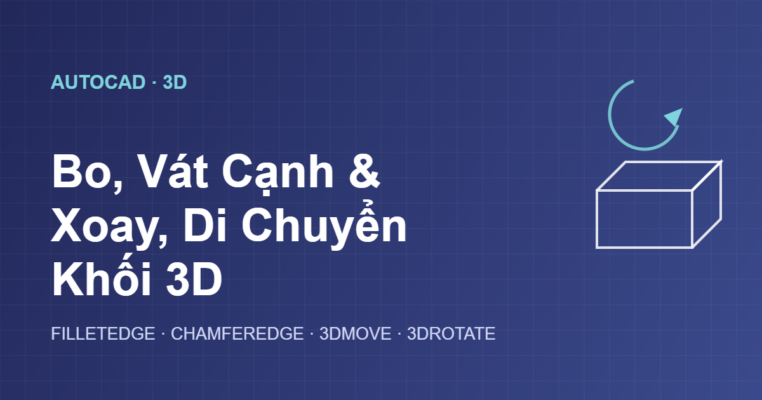 Bo vát cạnh và xoay di chuyển khối 3D trong AutoCAD