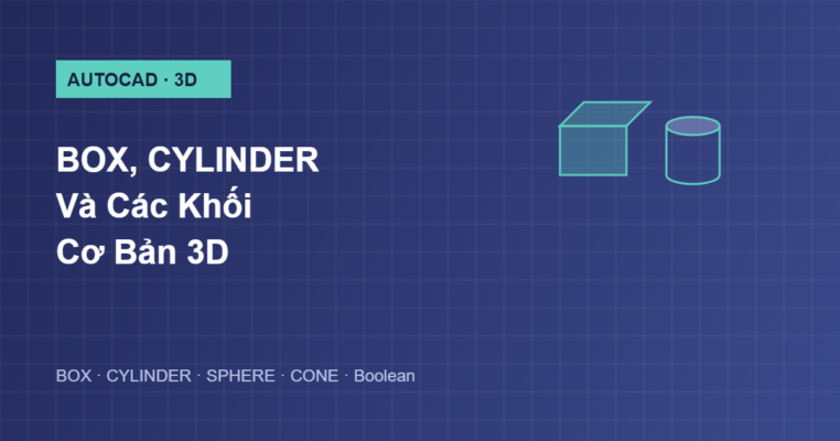Hướng dẫn lệnh BOX CYLINDER và các khối cơ bản 3D trong AutoCAD