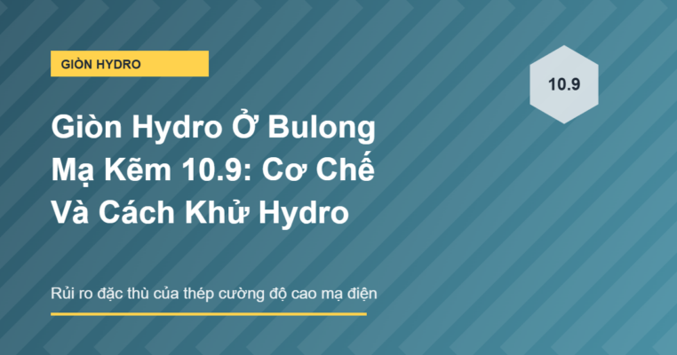 Giòn hydro ở bulong mạ kẽm 10.9 và cách khử hydro
