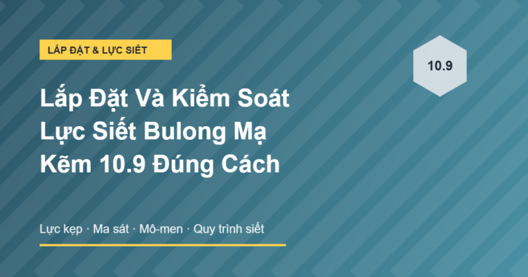 Lắp đặt và kiểm soát lực siết bulong mạ kẽm 10.9 đúng cách