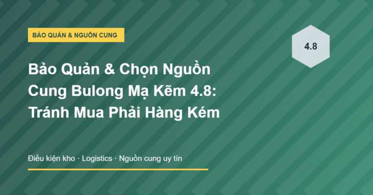 Bảo quản và chọn nguồn cung bulong mạ kẽm 4.8 tránh mua hàng kém
