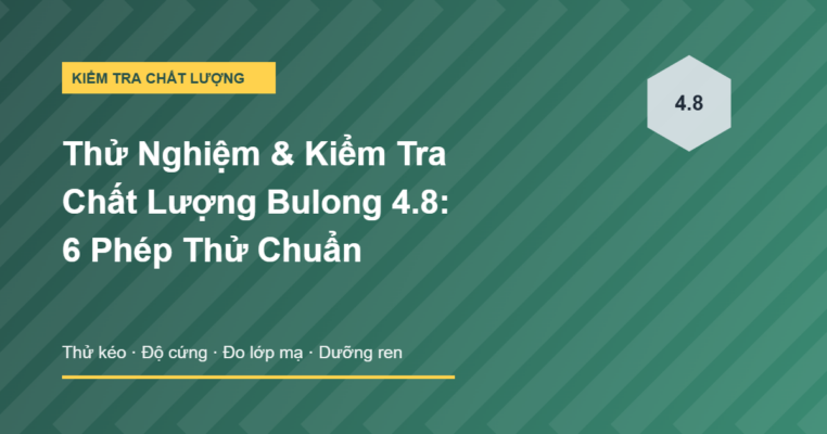Thử nghiệm và kiểm tra chất lượng bulong mạ kẽm 4.8 sáu phép thử chuẩn