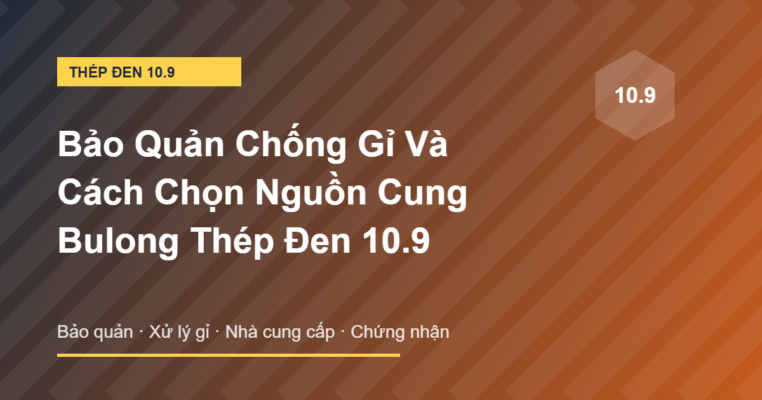 Bảo quản chống gỉ và chọn nguồn cung bulong thép đen 10.9