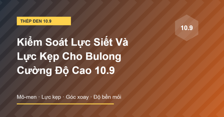 Kiểm soát lực siết và lực kẹp cho bulong cường độ cao 10.9