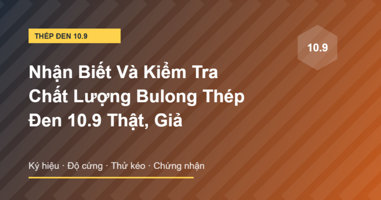 Nhận biết và kiểm tra chất lượng bulong thép đen 10.9 thật giả