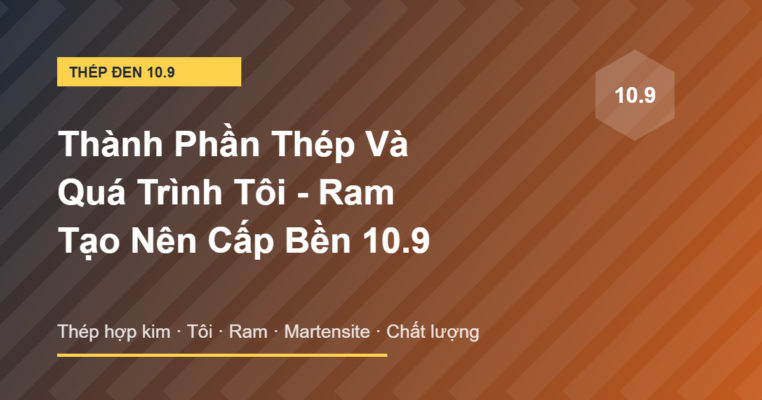 Thành phần thép và xử lý nhiệt tôi ram của bulong 10.9