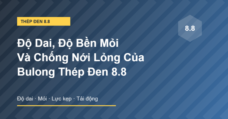 Độ dai, độ bền mỏi và chống nới lỏng của bulong thép đen 8.8