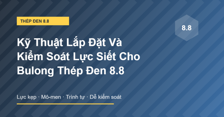 Kỹ thuật lắp đặt và kiểm soát lực siết bulong thép đen 8.8
