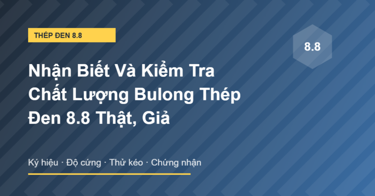 Nhận biết và kiểm tra chất lượng bulong thép đen 8.8 thật giả