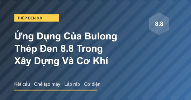 Ứng dụng bulong thép đen 8.8 trong xây dựng và cơ khí