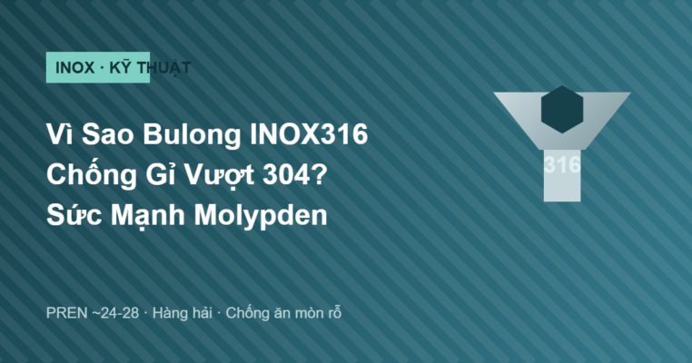 Khả năng chống ăn mòn vượt trội của bulong INOX316 nhờ molypden và PREN cao