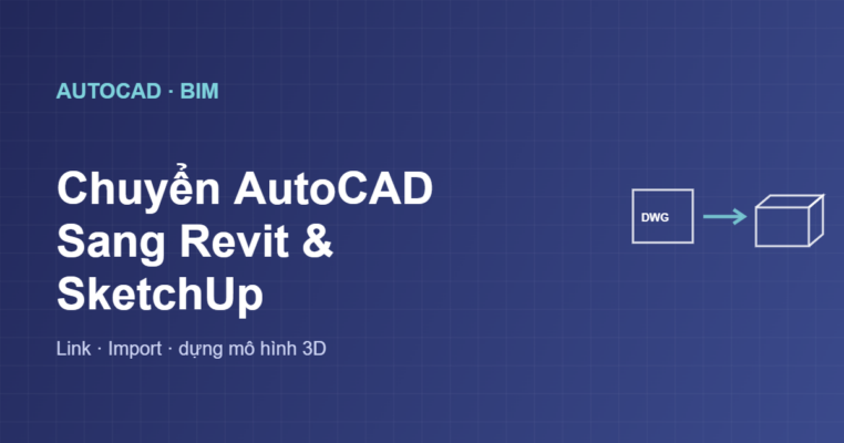 Chuyển AutoCAD sang Revit và SketchUp