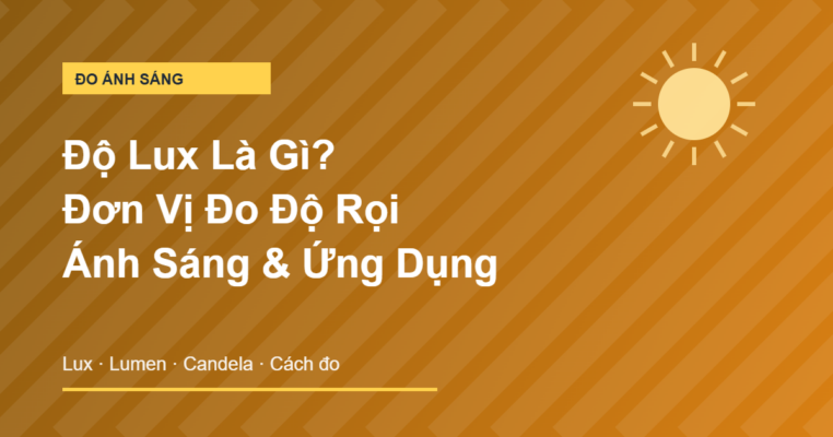 Độ Lux là gì đơn vị đo độ rọi ánh sáng và cách ứng dụng