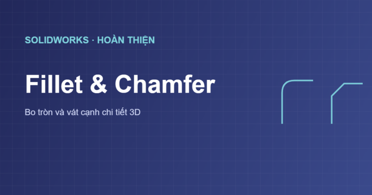 Fillet và Chamfer trong SolidWorks bo và vát cạnh