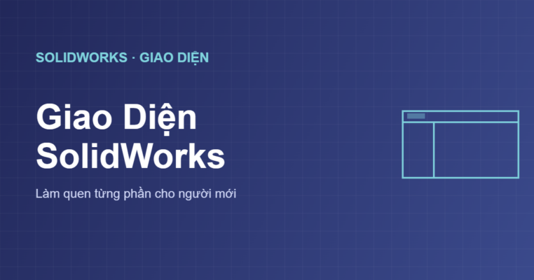 Giao diện SolidWorks cho người mới