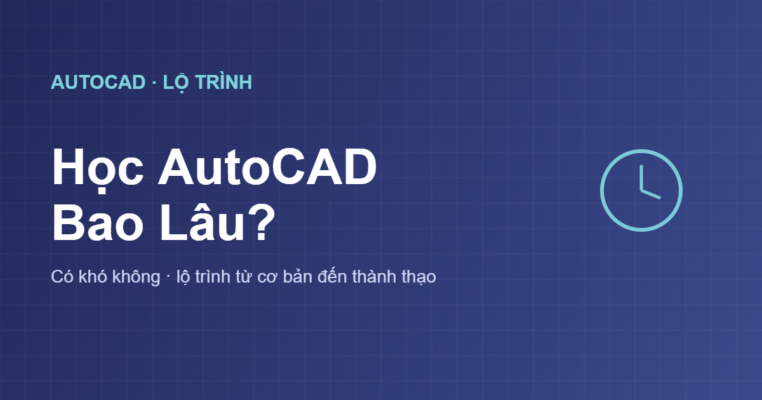 Học AutoCAD bao lâu thì thành thạo và có khó không