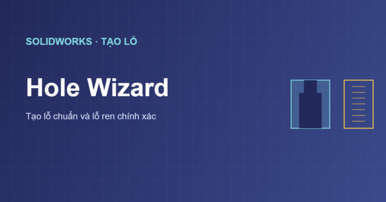 Hole Wizard trong SolidWorks tạo lỗ chuẩn và lỗ ren