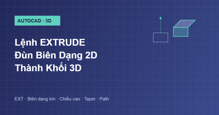 Hướng dẫn lệnh EXTRUDE đùn biên dạng 2D thành khối 3D trong AutoCAD