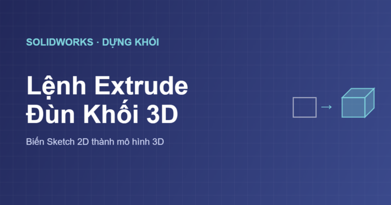 Lệnh Extrude trong SolidWorks đùn khối 3D