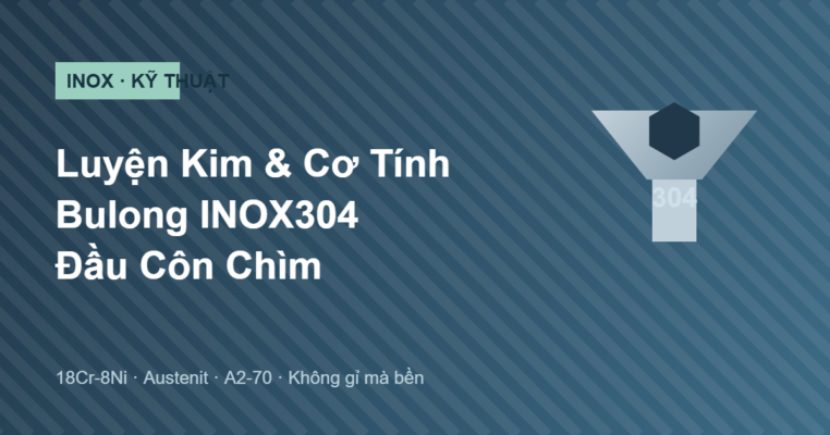 Luyện kim và cơ tính bulong INOX304 đầu côn chìm