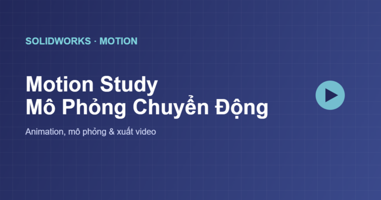 Motion Study trong SolidWorks mô phỏng chuyển động