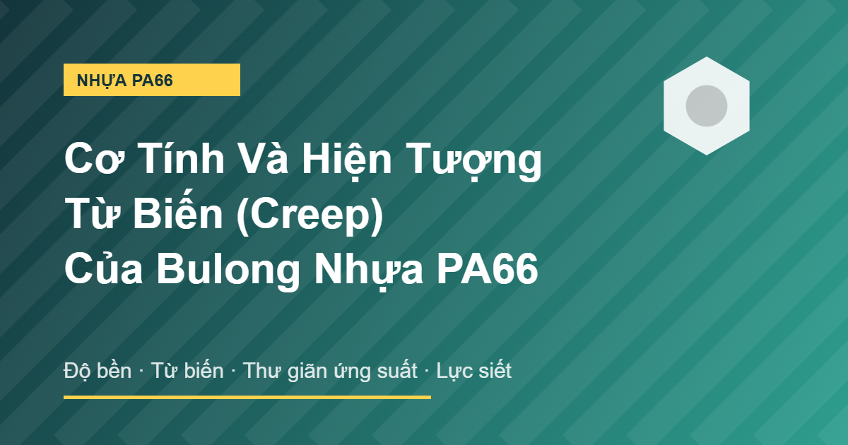 Cơ tính và hiện tượng từ biến của bulong nhựa PA66