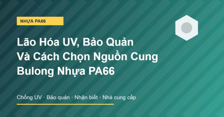 Lão hóa UV, bảo quản và chọn nguồn cung bulong nhựa PA66