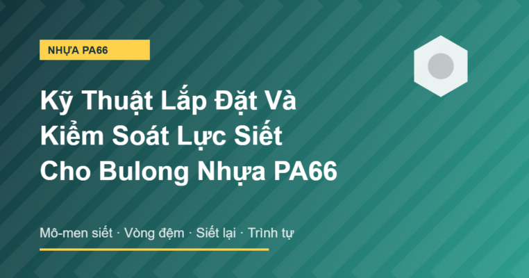 Kỹ thuật lắp đặt và kiểm soát lực siết bulong nhựa PA66