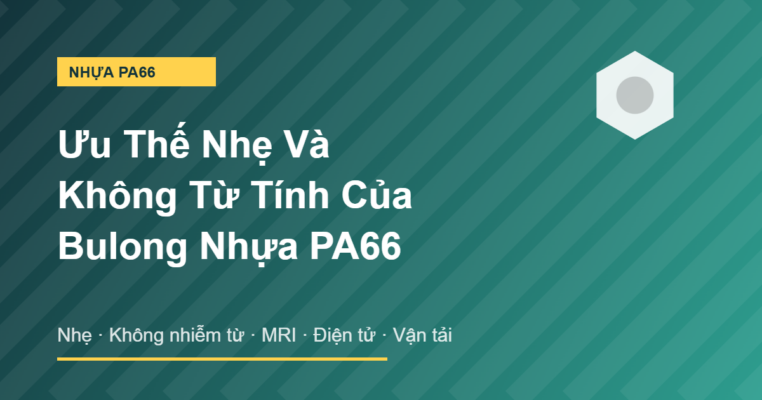 Ưu thế nhẹ và không từ tính của bulong nhựa PA66