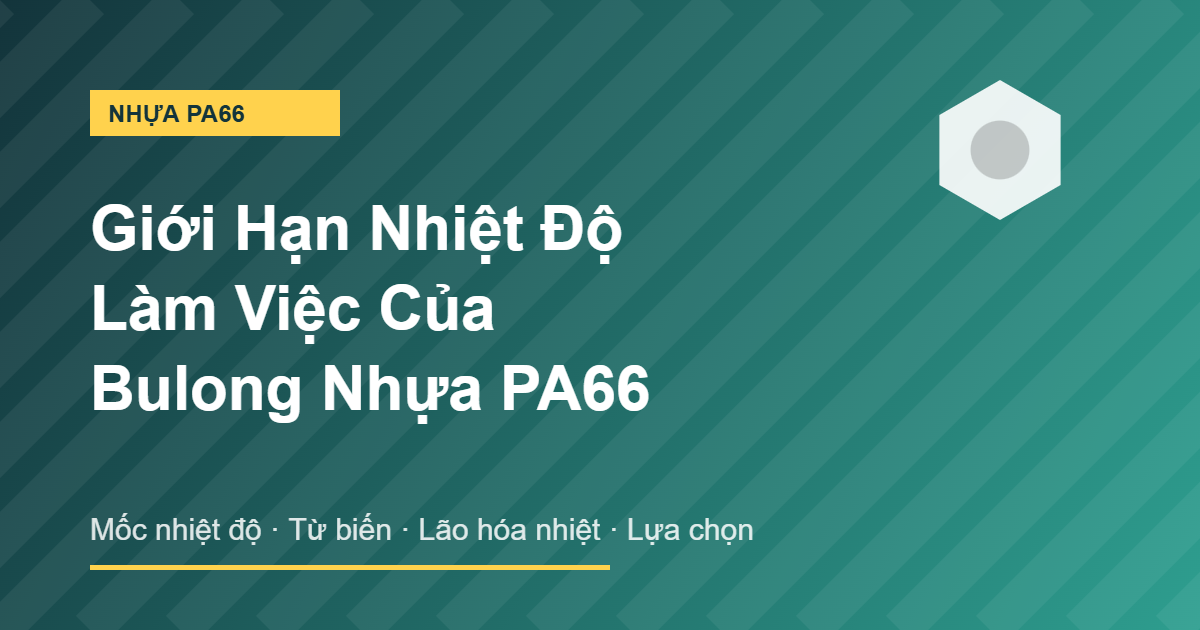 Giới hạn nhiệt độ làm việc của bulong nhựa PA66