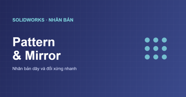 Pattern và Mirror trong SolidWorks nhân bản và đối xứng