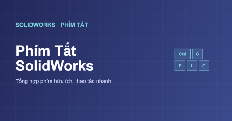Phím tắt SolidWorks đầy đủ tổng hợp phím hữu ích