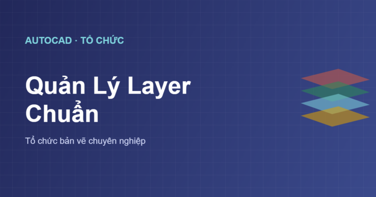 Quản lý layer chuẩn trong AutoCAD tổ chức bản vẽ chuyên nghiệp