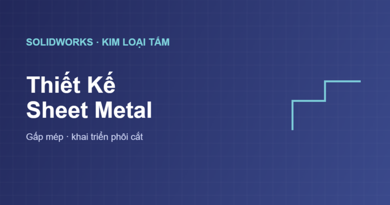 Thiết kế tấm kim loại Sheet Metal trong SolidWorks