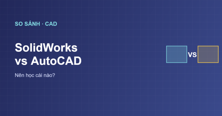 So sánh SolidWorks và AutoCAD nên học cái nào