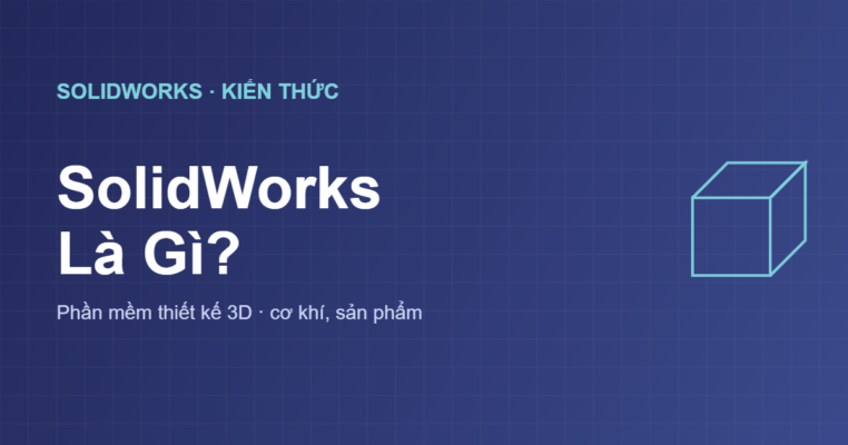 SolidWorks là gì phần mềm thiết kế 3D