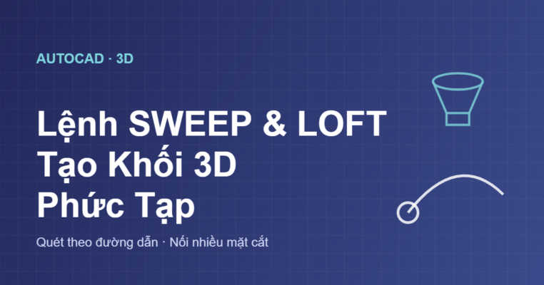 Lệnh SWEEP và LOFT trong AutoCAD tạo khối 3D phức tạp