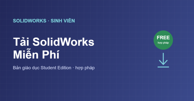 Tải SolidWorks cho sinh viên miễn phí hợp pháp