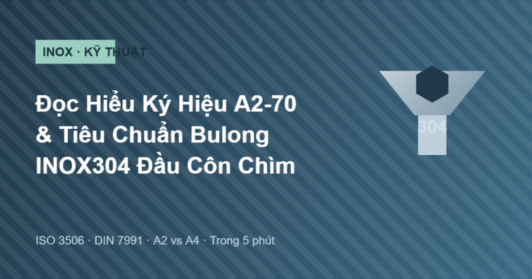 Tiêu chuẩn và ký hiệu A2-70 của bulong INOX304 đầu côn chìm