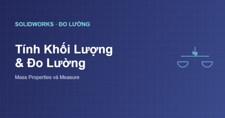 Tính khối lượng trong SolidWorks Mass Properties và Measure