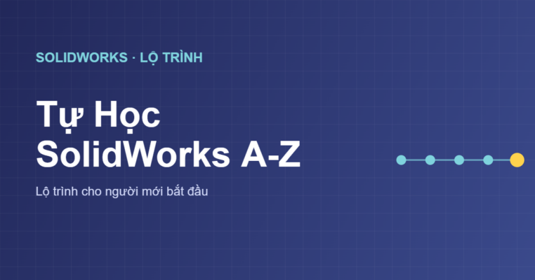 Tự học SolidWorks A-Z lộ trình cho người mới