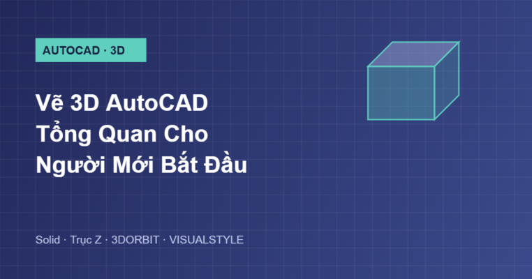 Tổng quan vẽ 3D trong AutoCAD cho người mới bắt đầu
