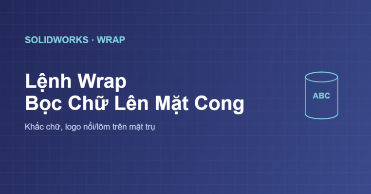 Lệnh Wrap trong SolidWorks bọc chữ lên mặt cong