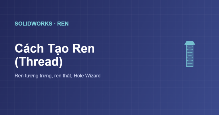 Cách tạo ren Thread trong SolidWorks