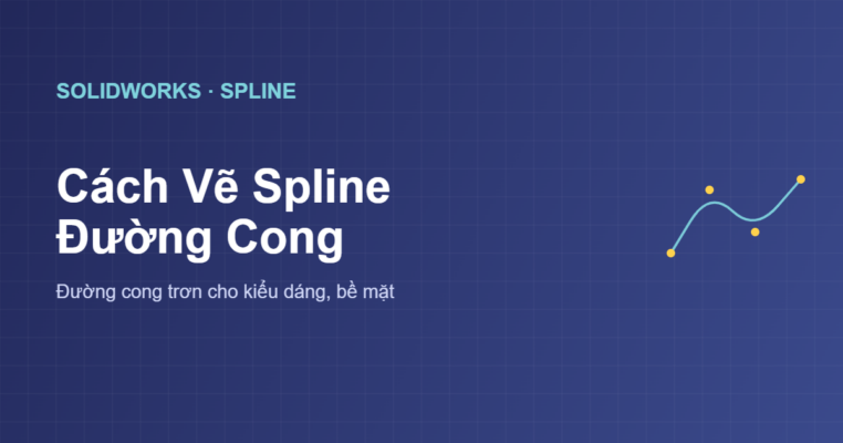 Cách vẽ Spline đường cong trong SolidWorks