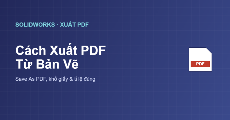 Cách xuất PDF từ bản vẽ SolidWorks